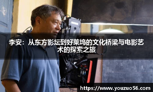 李安：从东方影坛到好莱坞的文化桥梁与电影艺术的探索之旅